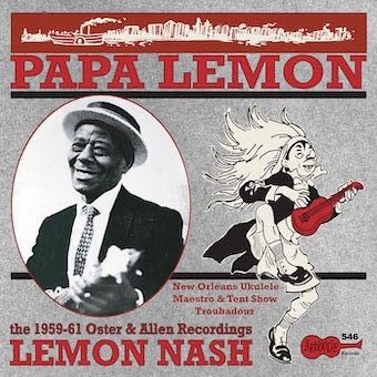 Papa Lemon: New Orleans Ukulele Maestro And Tent Show Troubadour: The 1959-61 Oster And Allen Recordings