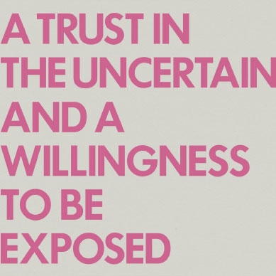 A Trust In The Uncertain And A Willingness To Be Exposed