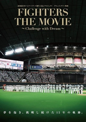 北海道日本ハムファイターズ誕生15thプロジェクト ドキュメンタリー映画 FIGHTERS THE MOVIE ～Challenge with Dream～