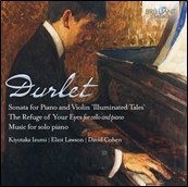 Emmanuel Durlet: Sonata for Piano and Violin "Illuminated Tales, The Refuge of Your Eyes, Music for Solo Piano Emmanuel Durlet: Sonata for Piano and Violin "Illuminated Tales, The Refuge of Your Eyes, Music for Solo Piano