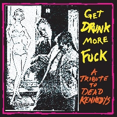 GET DRUNK MORE FUCK -TRIBUTE TO DEAD KENNEDYS- GET DRUNK MORE FUCK -TRIBUTE TO DEAD KENNEDYS-