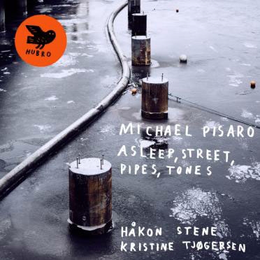 Michael Pisaro: Asleep, Street, Pipes, Tones Michael Pisaro: Asleep, Street, Pipes, Tones
