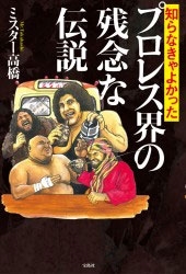 知らなきゃよかった プロレス界の残念な伝説 知らなきゃよかった プロレス界の残念な伝説