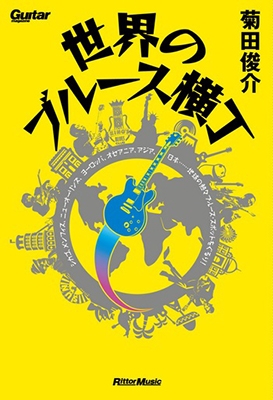 世界のブルース横丁 シカゴ、メンフィス、ニューオーリンズ、ヨーロッ パ、オセアニア、アジア、日本・・・・・・地球の熱々ブルース・スポットをぐるり! 世界のブルース横丁 シカゴ、メンフィス、ニューオーリンズ、ヨーロッ パ、オセアニア、アジア、日本・・・・・・地球の熱々ブルース・スポットをぐるり!