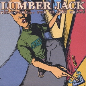 Lumber Jack(ランバー・ジャック/Ping Pong...Run At FullSpeed