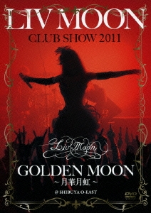 LIV MOON CLUB SHOW 2011 GOLDEN MOON ～月華月虹～ @ SHIBUYA O-EAST