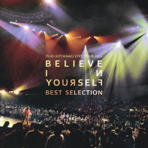 YUKI KOYANAGI LIVE TOUR 2012 「Believe in yourself」 BEST SELECTION ［CD+DVD］