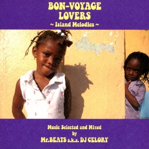 BON-VOYAGE LOVERS ～Island Melodies～ Music Selected and Mixed by Mr.BEATS a.k.a DJ CELORY