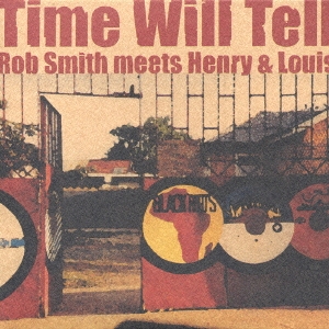 ROB SMITH Presents TIME WILL TELL/HENRY AND LOUIS meets ROB SMITH
