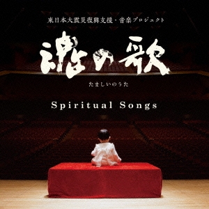 魂の歌 Spiritual Songs 東日本復興支援･音楽プロジェクト