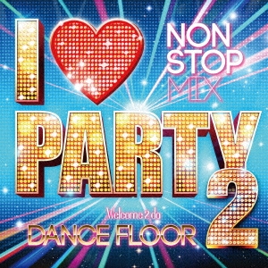 I LOVE PARTY 2 Welcome 2 da DANCE FLOOR