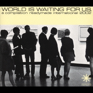 WORLD IS WAITING FOR US. a compilation readymade international 2002＜通常盤＞