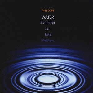 タン・ドゥン:「新マタイ受難曲-永遠の水」