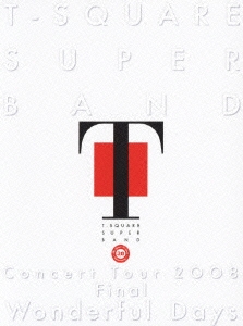 T-SQUARE SUPER BAND Concert Tour 2008 "Wonderful Days" 