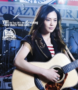 YUI/YUI 5th Tour 2011-2012 Cruising ～HOW CRAZY YOUR LOVE～