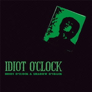 IDIOT O'CLOCK & SHADOW O'CRACK
