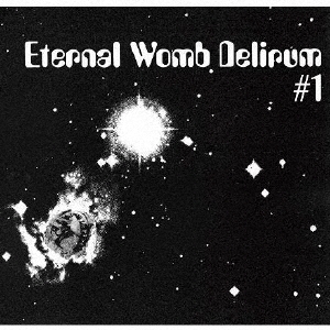 エターナル・ウーム・デリラム/Eternal Womb Delirum #1