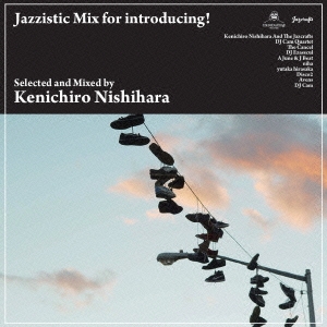 Jazzistic Mix for introducing! Selected and Mixed by Kenichiro Nishihara＜完全限定プレス盤＞
