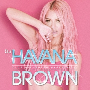 DJ HAVANA BROWN CLUB MIX -SUPER HYPER HITS-