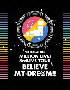 THE IDOLM@STER MILLION LIVE! 3rdLIVE TOUR BELIEVE MY DRE@M!! LIVE Blu-ray 06&07@MAKUHARI＜完全生産限定版＞