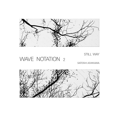 Satoshi Ashikawa/Still Way Wave Notation 2[WRWTFW030]