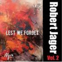 Lest We Forget - The Music of Robert Jager Vol.2