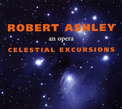 ロバート・アシュリー/Robert Ashley: Celestial Excursions - An Opera