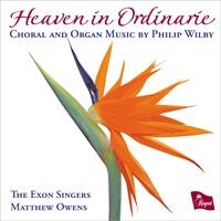 Heaven in Ordinarie - Choral and Organ Music by Philip Wilby Heaven in Ordinarie - Choral and Organ Music by Philip Wilby
