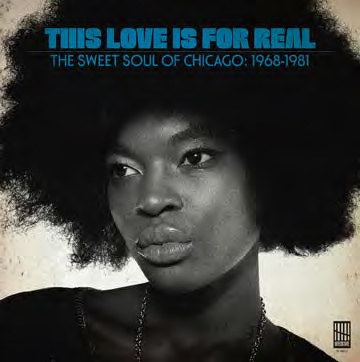 This Love Is For Real: The Sweet Soul Of Chicago: 1968-1981