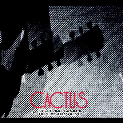 Cactus/Live Gigs, Vol.2-Fully Unleashed[WUND60052]