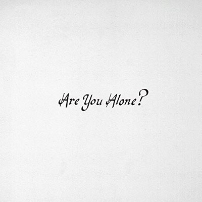 Are You Alone? Are You Alone?