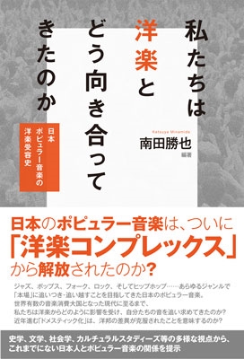 私たちは洋楽とどう向き合ってきたのか-日本ポピュラー音楽の洋楽受容史 私たちは洋楽とどう向き合ってきたのか-日本ポピュラー音楽の洋楽受容史
