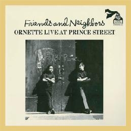 Friends and Neighbors: Ornette Live at Prince Street Friends and Neighbors: Ornette Live at Prince Street