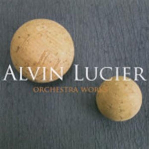 Alvin Lucier: Orchestral Works Alvin Lucier: Orchestral Works