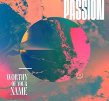Passion: Worthy of Your Name