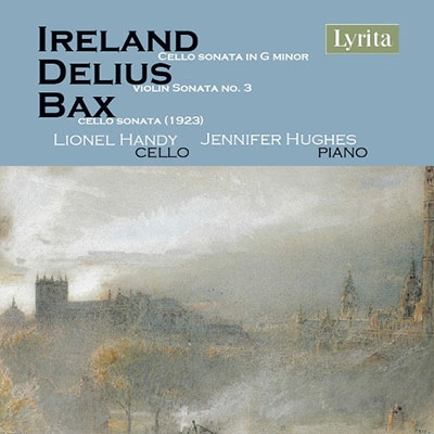 Ireland: Cello Sonata in G minor; Delius: Violin Sonata No. 3; Bax: Cello Sonata (1923) Ireland: Cello Sonata in G minor; Delius: Violin Sonata No. 3; Bax: Cello Sonata (1923)