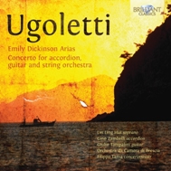 Paolo Ugoletti: Emily Dickinson Arias, Concerto for Accordion, Guitar and String Orchestra Paolo Ugoletti: Emily Dickinson Arias, Concerto for Accordion, Guitar and String Orchestra