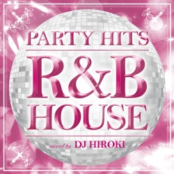 DJ HIROKI/PARTY HITS 〜R&B HOUSE〜 mixed by DJ HIROKI[GRVY-002]