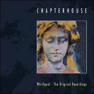 Chapterhouse/Whirlpool The Original Recordings[ORBIT059CD]