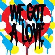 We Got a Love We Got a Love