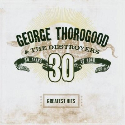 George Thorogood &The Destroyers/Greatest Hits 30 Years Of Rock[5984302]