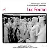 Luc Ferrari: Chansons pour le corps, Et si tout entiere maintenant Luc Ferrari: Chansons pour le corps, Et si tout entiere maintenant
