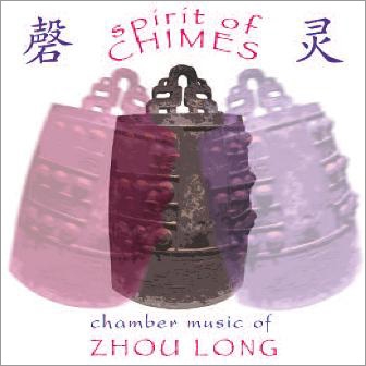 Spirit of Chimes - Chamber Music of Zhou Long