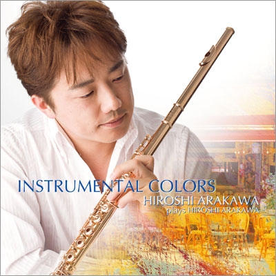 インストゥルメンタル・カラーズ~荒川洋フルート作品集~ インストゥルメンタル・カラーズ~荒川洋フルート作品集~