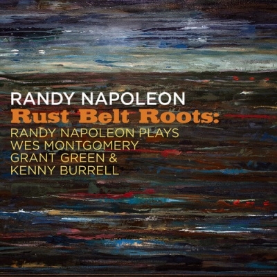 Randy Napoleon/Rust Belt Roots Randy Napoleon Plays Wes Montgomery, Grant Gree[OA222193]