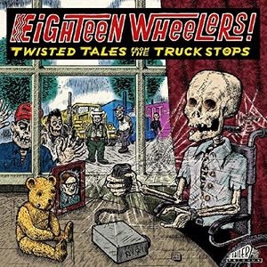 Eighteen Wheelers!: Twisted Tales From The Truck Stops