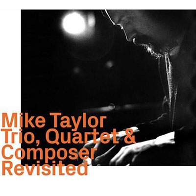 Mike Taylor Trio, Quartet & Composer Revisited