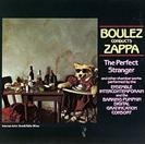 Boulez Conducts Zappa : The Perfect Stranger