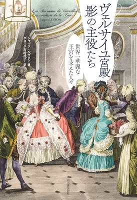 ヴェルサイユ宮殿 影の主役たち 世界一華麗な王宮を支えた人々