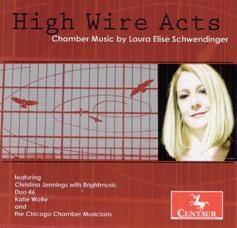 High Wire Acts - Chamber Music of Laura Elise Schwendinger